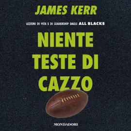 Niente teste di cazzo: Lezioni di vita e di leadership dagli All Blacks