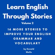Learn English Through Stories: Volume 2: Learn English Through Stories: 16 Stories to Improve Your English Grammar and English Vocabulary (Unabridged) - Donald Wells