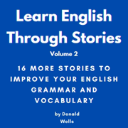 Learn English Through Stories: Volume 2: Learn English Through Stories: 16 Stories to Improve Your English Grammar and English Vocabulary (Unabridged)