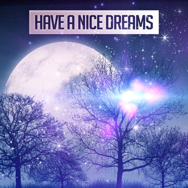 Have a Nice Dreams: Soft Sounds of Nature for Deep Sleep, Cure for Insomnia, Lucid Dreaming, Healing Sleep Song