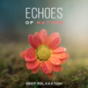 Echoes of Nature – Deep Relaxation: Sounds of Nature for Mindfulness Meditation, Stress Relief, Music for Sleep Aid, Relax Body and Mind, Inner Peace - Garden of Zen Music