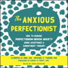 The Anxious Perfectionist : How to Manage Perfectionism-Driven Anxiety Using Acceptance and Commitment Therapy - Clarissa W. Ong, PhD