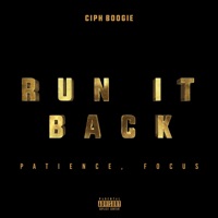 Run It Back... Patience, Focus - Single - Ciph Boogie