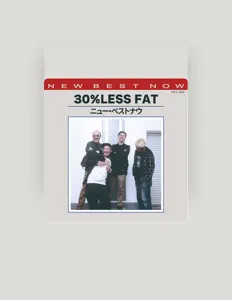 30%LESS FATを聴いたり、ミュージックビデオを鑑賞したり、経歴やツアー日程などを確認したりしましょう！