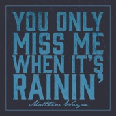 Matthew Wayne - You Only Miss Me When It's Rainin'