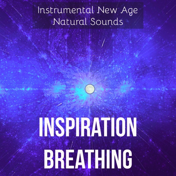 Inspiration Breathing - Instrumental New Age Natural Sounds for Motivational Messages Open Your Mind Beautiful Mind Music