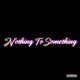 Nothing To Something feat Ape City Reem J Fedy Single