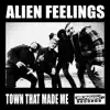Alien Feelings - Town That Made Me