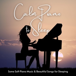 Calm Piano to Sleep - Some Soft Piano Music & Beautiful Songs for Sleeping