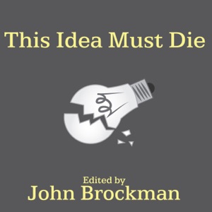 This Idea Must Die : Scientific Theories That Are Blocking Progress