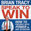 Speak To Win : How to Present With Power in Any Situation - Brian Tracy