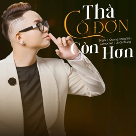 Thà Cô Đơn Còn Hơn Quang Đăng Trần