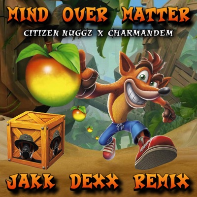 Mind Over Matter (feat. Citizen Nuggz & Charmandem) [JAKK DEXX REMIX] - Single