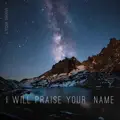 I WILL PRAISE YOUR NAME