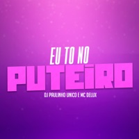 Eu To no Puteiro - Single - MC Delux & DJ Paulinho Unico
