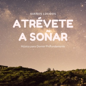 Atrévete a Soñar - Música para Dormir Profundamente, Sueños Lúcidos