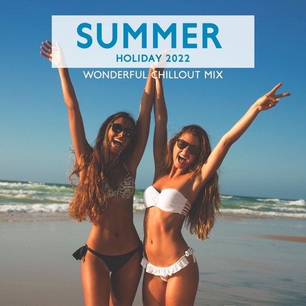 Summer Holiday 2022 (Wonderful Chillout Mix)
