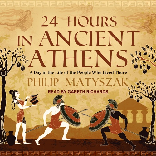 24 Hours in Ancient Athens : A Day in the Life of the People Who Lived There cover