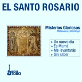 El Santo Rosario - Misterios Gloriosos: Miércoles y Domingo(Un Nuevo Día, Es Mamá, Me Levantarás, Sin Saber) artwork