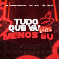 Tudo Que Vai, Volta, Menos Eu - Single - MC Digu, DJ Pernambuco & MC Rogê