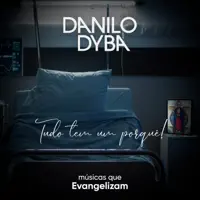 Tudo Tem um Porquê! — Danilo Dyba & Músicas que Evangelizam