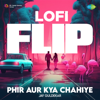 Phir Aur Kya Chahiye (Lofi Flip) - Arijit Singh, Sachin-Jigar & Amitabh Bhattacharya