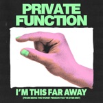 Private Function - I'm This Far Away (From Being the Worst Person You've Ever Met)
