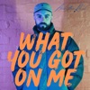 What You Got On Me - Single