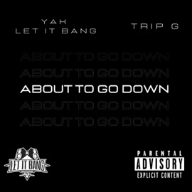 About To Go Down (feat. Trip G) Yak Let It Bang