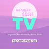 Tv (Originally Performed by Billie Eilish) [Karaoke Version] - karaoke SESH