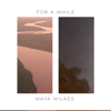 For a While - Maya Wilkes