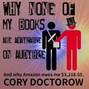 Why None of My Books Are Available on Audible: And Why Amazon Owes Me $3,218.55 (Unabridged) - Cory Doctorow