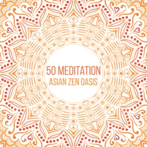 50 Meditation: Asian Zen Oasis, Daily Prayer, Oriental Atmosphere, Emotional Music, Spiritual Cleansing