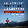 Hal Koerner's Field Guide to Ultrarunning : Training for an Ultramarathon, from 50K to 100 Miles and Beyond - Hal Koerner
