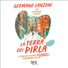 La terra dei pirla: Le strabilianti avventure distanziate di un inguaribile giullare - Germano Lanzoni & Giovanna Donini