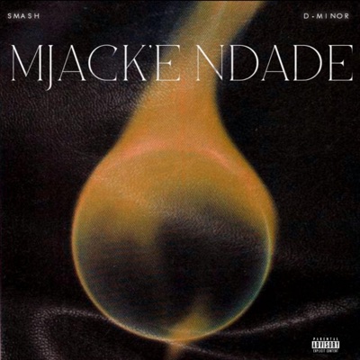 MJACK'E NDADE (feat. El Chapo De Myztro & D-MINOR) - Single