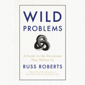 Wild Problems: A Guide to the Decisions That Define Us (Unabridged) - Russ Roberts