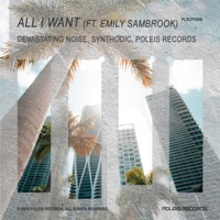 All I Want (feat. Emily Sambrook) - Single - Devastating Noise, Synthodic & Poleis Records