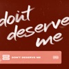 Don't Deserve Me - Single