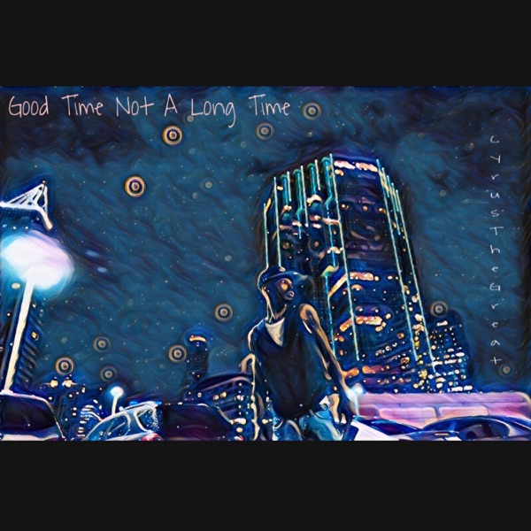 Good Time Not a Long Time