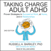 Taking Charge of Adult ADHD, Second Edition : Proven Strategies to Succeed at Work, at Home, and in Relationships - Russell A. Barkley, PhD