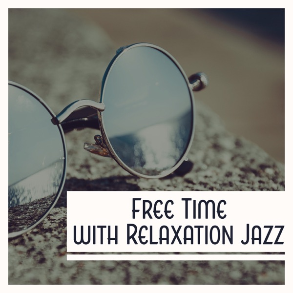 Free Time with Relaxation Jazz – Music for Rest, Lounge Time, Calming Background Jazz