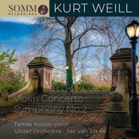 Kurt Weill: Symphony No. 2 & Violin Concerto, Op. 12 - Tamás Kocsis, Ulster Orchestra & Jac van Steen