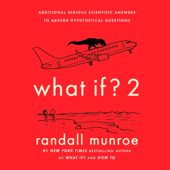What If? 2: Additional Serious Scientific Answers to Absurd Hypothetical Questions (Unabridged) - Randall Munroe Cover Art