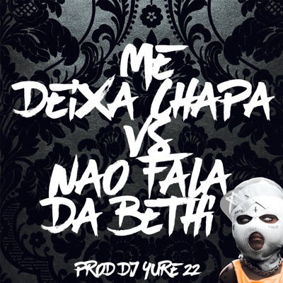 DJ Yure 22 - ME DEIXA CHAPA VS NAO FALA DA BETHI