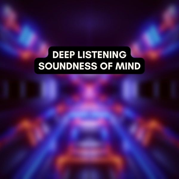 Deep Listening, Soundness of Mind