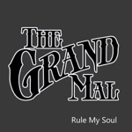 The Grand Mal - Rule My Soul