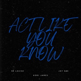 Act Like You Know (feat. Ré Lxuise) [Jay Abe Remix] Kori James