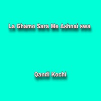 La Ghamo Sara Me Ashnai swa - Qandi Kochi