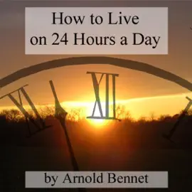 How to Live on 24 Hours a Day (Unabridged)